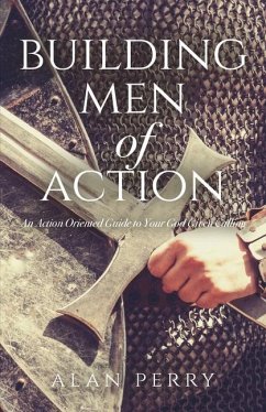 Building Men of Action: An Action Oriented Guide to Your God Given Calling - Perry, Alan