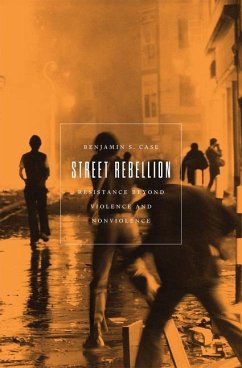 Street Rebellion: Resistance Beyond Violence and Nonviolence - Case, Benjamin S.