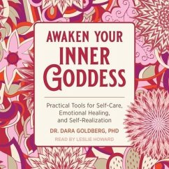 Awaken Your Inner Goddess: Practical Tools for Self-Care, Emotional Healing, and Self-Realization - Goldberg, Dara
