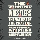 The Wrestlers' Wrestlers: The Masters of the Craft of Professional Wrestling