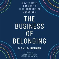 The Business of Belonging: How to Make Community Your Competitive Advantage - Spinks, David