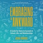 Embracing the Awkward: A Guide for Teens to Succeed at School, Life and Relationships