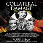 Collateral Damage: The Mysterious Deaths of Marilyn Monroe and Dorothy Kilgallen, and the Ties That Bind Them to Robert Kennedy and the J