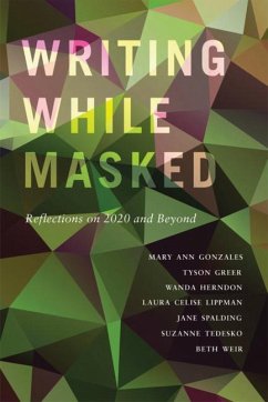 Writing While Masked - Gonzales, Mary Ann; Greer, Tyson; Herndon, Wanda; Lippman, Laura Celise; Spalding, Jane; Tedesko, Suzanne; Weir, Beth