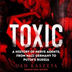 Toxic: A History of Nerve Agents, from Nazi Germany to Putin's Russia - Kaszeta, Dan