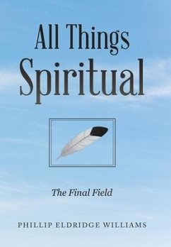 All Things Spiritual: The Final Field - Williams, Phillip Eldridge