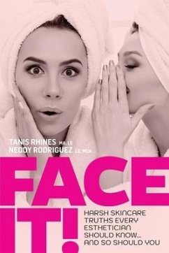 Face It! Harsh Skincare Truths Every Esthetician Should Know... And So Should You - Rhines, Tanis; Rodriguez, Neddy