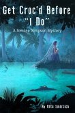 Get Croc'd Before &quote;I Do&quote;: A Simone Simpson Mystery