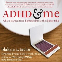 ADHD and Me: What I Learned from Lighting Fires at the Dinner Table - Taylor, Blake E. S.