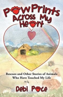 Paw Prints Across My Heart: Rescues and Other Stories of Animals Who Have Touched My Life - Pace, Debbie
