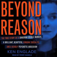 Beyond Reason: The True Story of a Shocking Double Murder, a Brilliant, Beautiful Virginia Socialite, and a Deadly Psychotic Obsessio - Englade, Ken