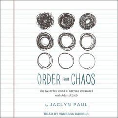Order from Chaos: The Everyday Grind of Staying Organized with Adult ADHD - Paul, Jaclyn