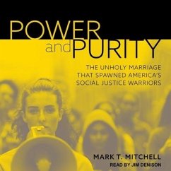 Power and Purity: The Unholy Marriage That Spawned America's Social Justice Warriors - Mitchell, Mark T.