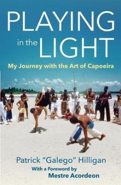 Playing in the Light: My Journey with the Art of Capoeira - Hilligan, Patrick Galego