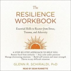 The Resilience Workbook: Essential Skills to Recover from Stress, Trauma, and Adversity - Schiraldi, Glenn R.