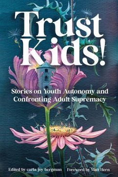 Trust Kids!: Stories on Youth Autonomy and Confronting Adult Supremacy - Bergman, Carla
