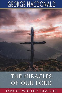 The Miracles of our Lord (Esprios Classics) - Macdonald, George