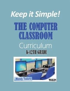 Keep it Simple!: The Computer Classroom Curriculum K-12th Grade - Todoric, Wendy