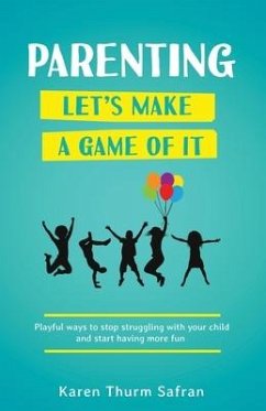 Parenting-Let's Make a Game of It: Playful Ways to Stop Struggling with Your Child and Start Having More Fun - Safran, Karen Thurm