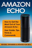 Amazon Echo: How to Get the Most Out of Your Amazon Echo: User Guide, Tips, Tricks & Commands (Revised, Expanded & Updated for 2016) (eBook, ePUB)