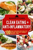 Clean Eating + Anti-Inflammatory: 100 Easy Recipes for Healthy Eating, Healthy Living & Weight Loss (eBook, ePUB)