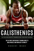 Calisthenics: The True Bodyweight Training Guide Your Body Deserves (The Ultimate Bodyweight Training Guide to Build Muscle and Increase Flexibility) (eBook, ePUB)