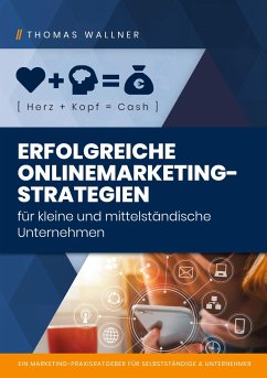 Herz+Kopf=Cash: Erfolgreiche Onlinemarketingstrategien für kleine & mittelständische Unternehmen - Wallner, Thomas