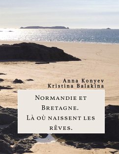 Normandie et Bretagne ¿ Là où naissent les rêves - Konyev, Anna;Balakina, Kristina