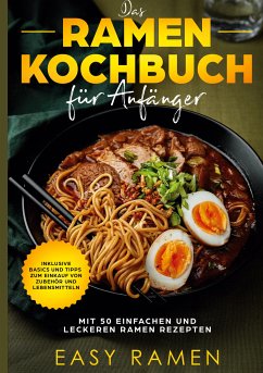 Das Ramen Kochbuch für Anfänger mit 50 einfachen und leckeren Rezepten - inklusive Basics und Tipps zum Einkauf von Zubehör und Lebensmitteln (eBook, ePUB)