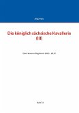 Die königlich sächsische Kavallerie (III) (eBook, PDF)