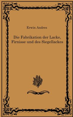 Die Fabrikation der Lacke, Firnisse und des Siegellackes (eBook, ePUB) - Andres, Erwin