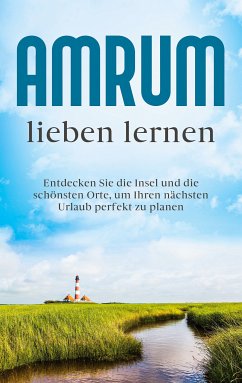 Amrum lieben lernen: Entdecken Sie die Insel und die schönsten Orte, um Ihren nächsten Urlaub perfekt zu planen (eBook, ePUB) - Waldbach, Mareike