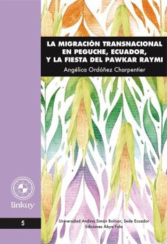 La migración transnacional en Peguche, Ecuador, y la fiesta del Pawkar Raymi (eBook, PDF) - Ordóñez Charpentier, Angélica