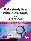Data Analytics: Principles, Tools, and Practices: A Complete Guide for Advanced Data Analytics Using the Latest Trends, Tools, and Technologies (eBook, ePUB)