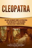 Cleopatra: Una guía fascinante sobre la última reina del antiguo Egipto y sus relaciones con Julio César y Marco Antonio (eBook, ePUB)