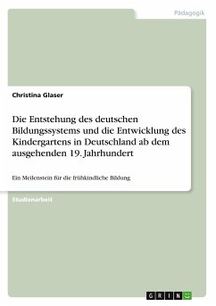 Die Entstehung des deutschen Bildungssystems und die Entwicklung des Kindergartens in Deutschland ab dem ausgehenden 19. Jahrhundert