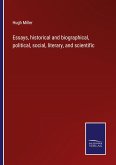 Essays, historical and biographical, political, social, literary, and scientific