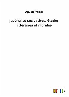 Juvénal et ses satires, études littéraires et morales - Widal, Aguste