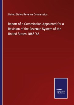 Report of a Commission Appointed for a Revision of the Revenue System of the United States 1865-'66