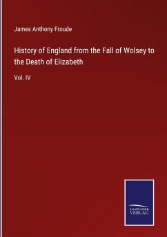 History of England from the Fall of Wolsey to the Death of Elizabeth - Froude, James Anthony