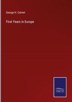 First Years in Europe - Calvert, George H.