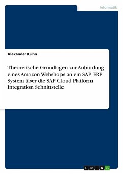 Theoretische Grundlagen zur Anbindung eines Amazon Webshops an ein SAP ERP System über die SAP Cloud Platform Integration Schnittstelle - Kühn, Alexander