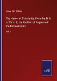 The History of Christianity: From the Birth of Christ to the Abolition of Paganism in the Roman Empire