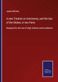 A new Treatise on Astronomy, and the Use of the Globes, in two Parts