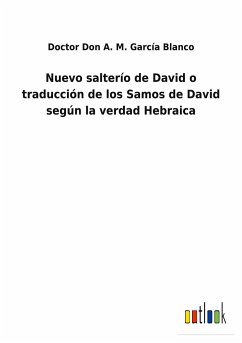 Nuevo salterío de David o traducción de los Samos de David según la verdad Hebraica - García Blanco, Doctor Don A. M.