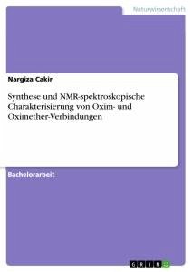 Synthese und NMR-spektroskopische Charakterisierung von Oxim- und Oximether-Verbindungen - Cakir, Nargiza