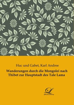 Wanderungen durch die Mongolei nach Thibet zur Hauptstadt des Tale Lama - Huc und Gabet