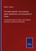 The Cotton Question: The production, export, manufacture, and consumption of Cotton