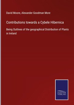 Contributions towards a Cybele Hibernica - Moore, David; More, Alexander Goodman