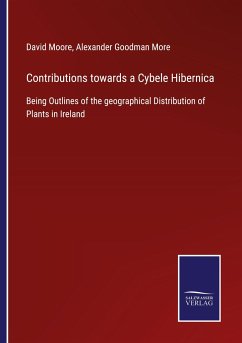 Contributions towards a Cybele Hibernica - Moore, David; More, Alexander Goodman